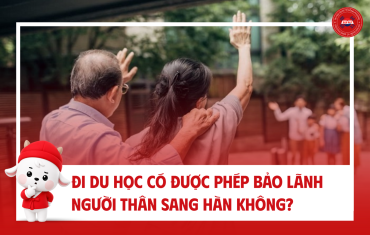 DU HỌC HÀN QUỐC CÓ ĐƯỢC PHÉP BẢO LÃNH NGƯỜI THÂN SANG HÀN KHÔNG?