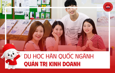 DU HỌC HÀN QUỐC NGÀNH QUẢN TRỊ KINH DOANH: HỌC GÌ? LÀM GÌ? TRƯỜNG NÀO TỐT?