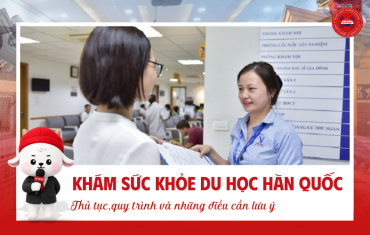 KHÁM SỨC KHỎE DU HỌC HÀN QUỐC: THỦ TỤC, QUY TRÌNH VÀ NHỮNG ĐIỀU CẦN BIẾT MỚI NHẤT