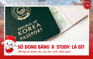 SỔ ĐÓNG BĂNG DU HỌC HÀN QUỐC (K-STUDY): TẤT TẦN TẬT NHỮNG ĐIỀU BẠN CẦN BIẾT