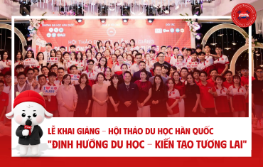 LỄ KHAI GIẢNG - HỘI THẢO DU HỌC HÀN QUỐC "ĐỊNH HƯỚNG DU HỌC - KIẾN TẠO TƯƠNG LAI" – DẤU MỐC KẾT NỐI GIÁO DỤC VIỆT NAM & HÀN QUỐC