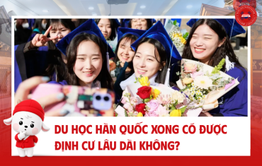 DU HỌC HÀN QUỐC XONG CÓ ĐƯỢC ĐỊNH CƯ LÂU DÀI KHÔNG?